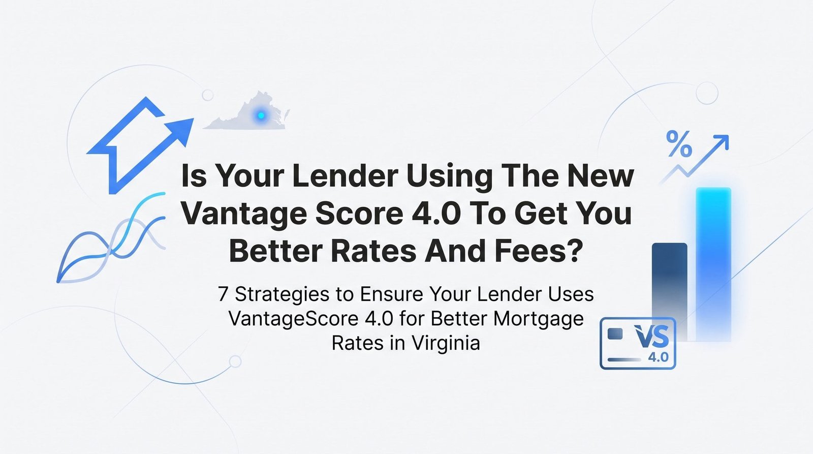 7 Strategies to Ensure Your Lender Uses VantageScore 4.0 for Better Mortgage Rates in Virginia
